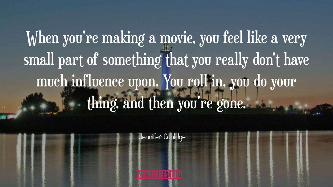 Jennifer Coolidge Quotes: When you're making a movie,