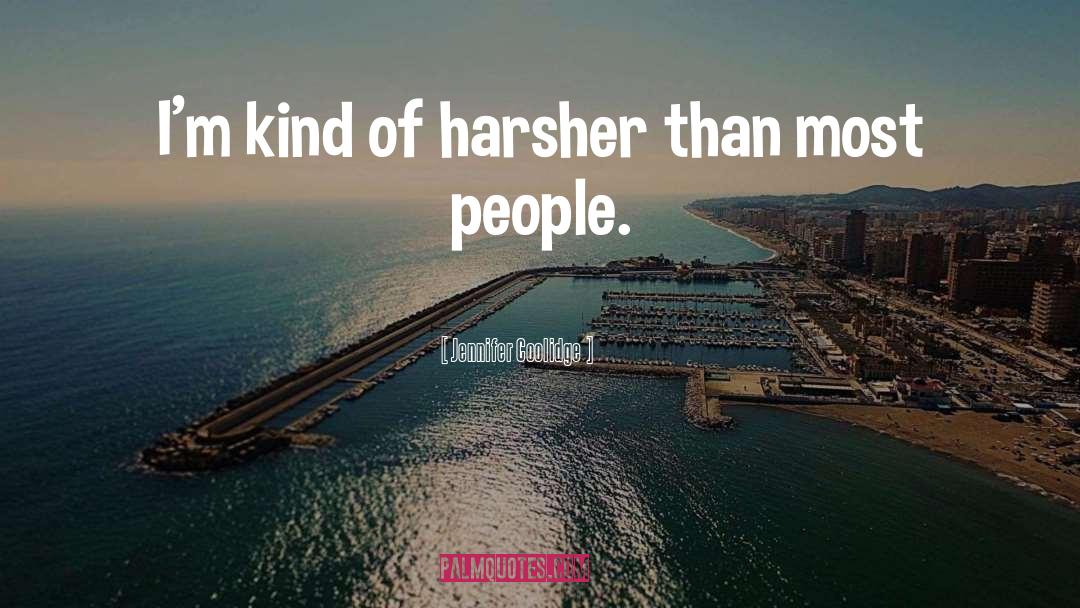 Jennifer Coolidge Quotes: I'm kind of harsher than