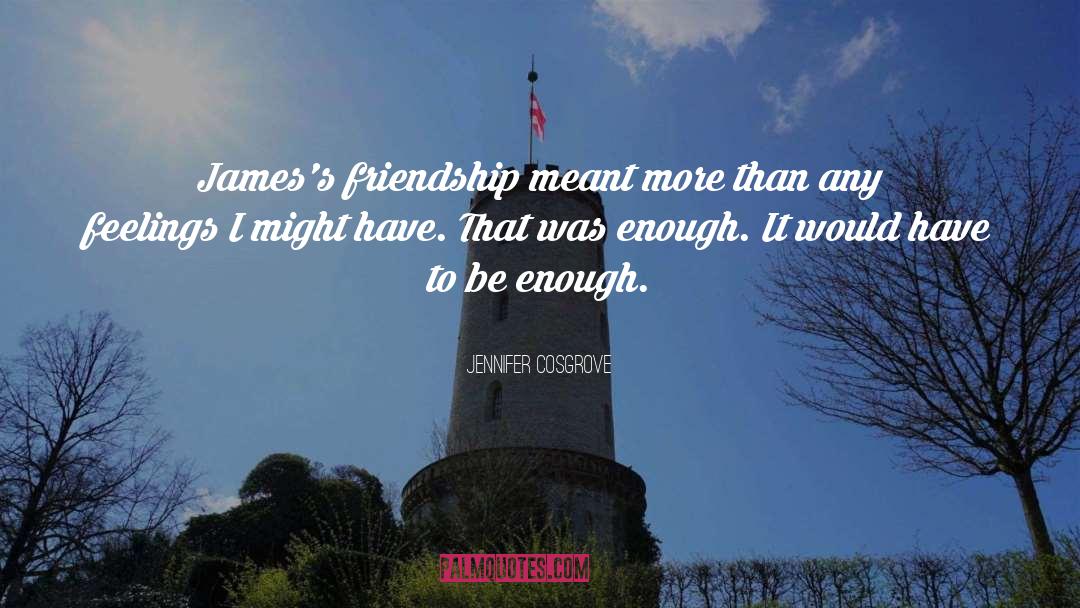 Jennifer Cosgrove Quotes: James's friendship meant more than