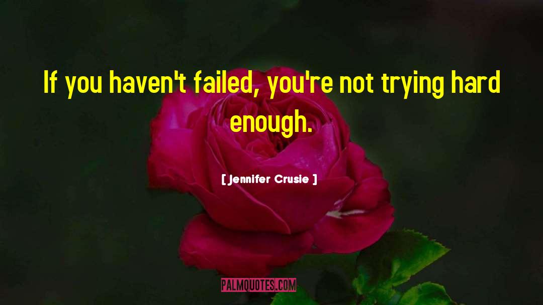 Jennifer Crusie Quotes: If you haven't failed, you're