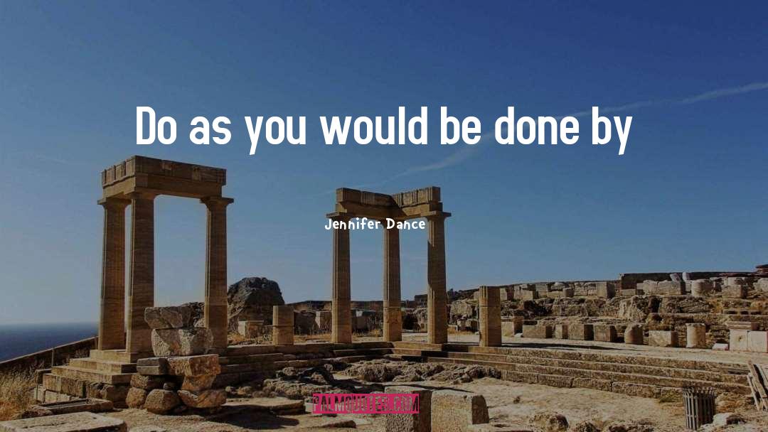 Jennifer Dance Quotes: Do as you would be