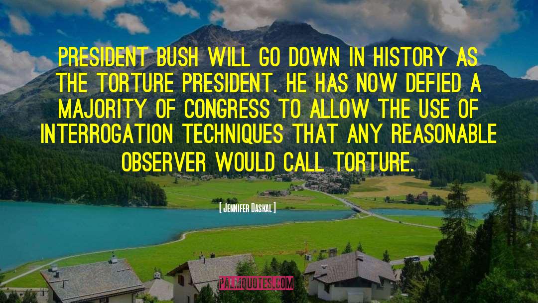 Jennifer Daskal Quotes: President Bush will go down