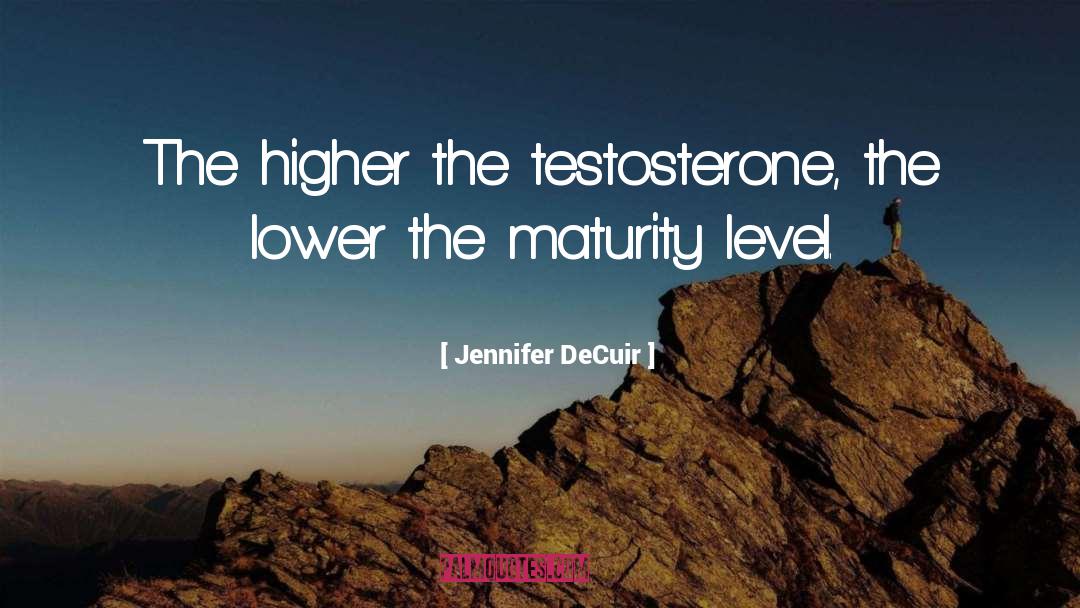 Jennifer DeCuir Quotes: The higher the testosterone, the