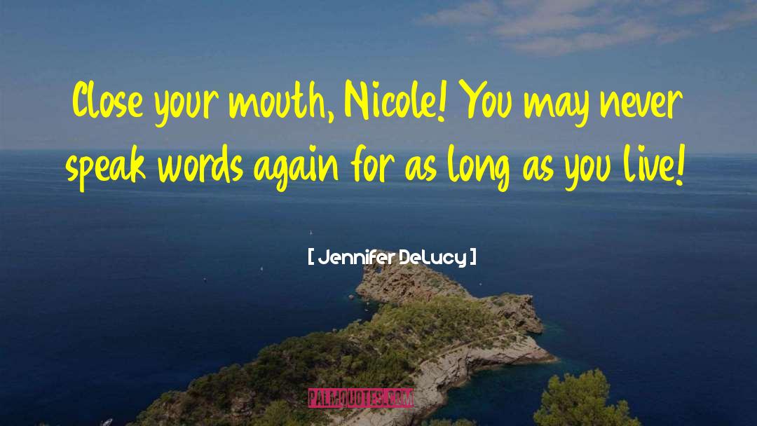 Jennifer DeLucy Quotes: Close your mouth, Nicole! You