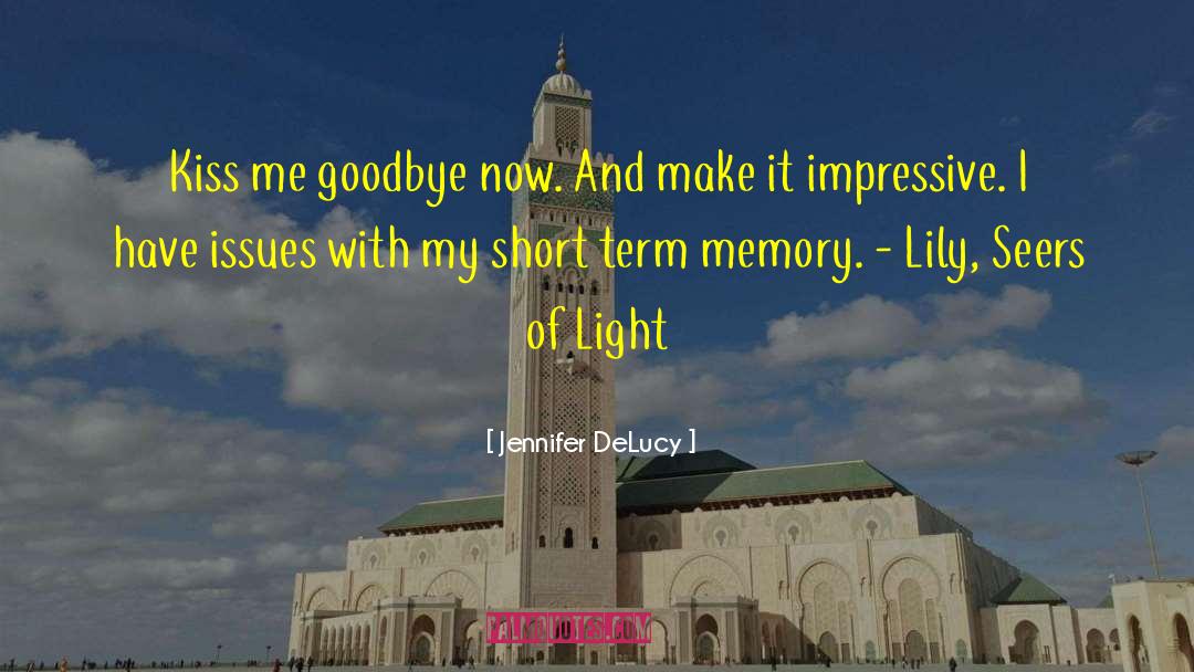 Jennifer DeLucy Quotes: Kiss me goodbye now. And