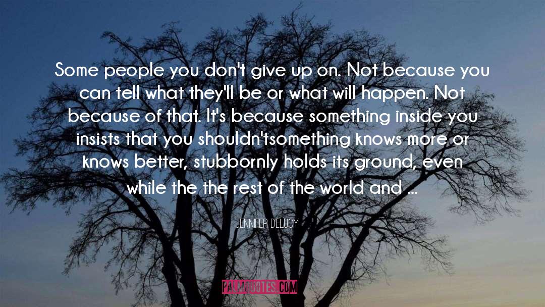 Jennifer DeLucy Quotes: Some people you don't give