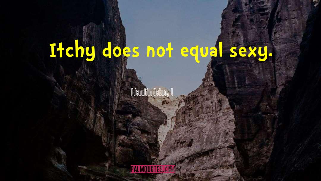 Jennifer DeLucy Quotes: Itchy does not equal sexy.