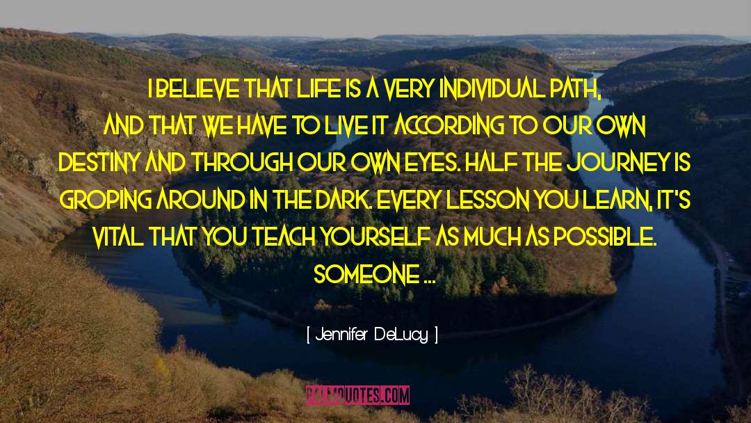 Jennifer DeLucy Quotes: I believe that life is