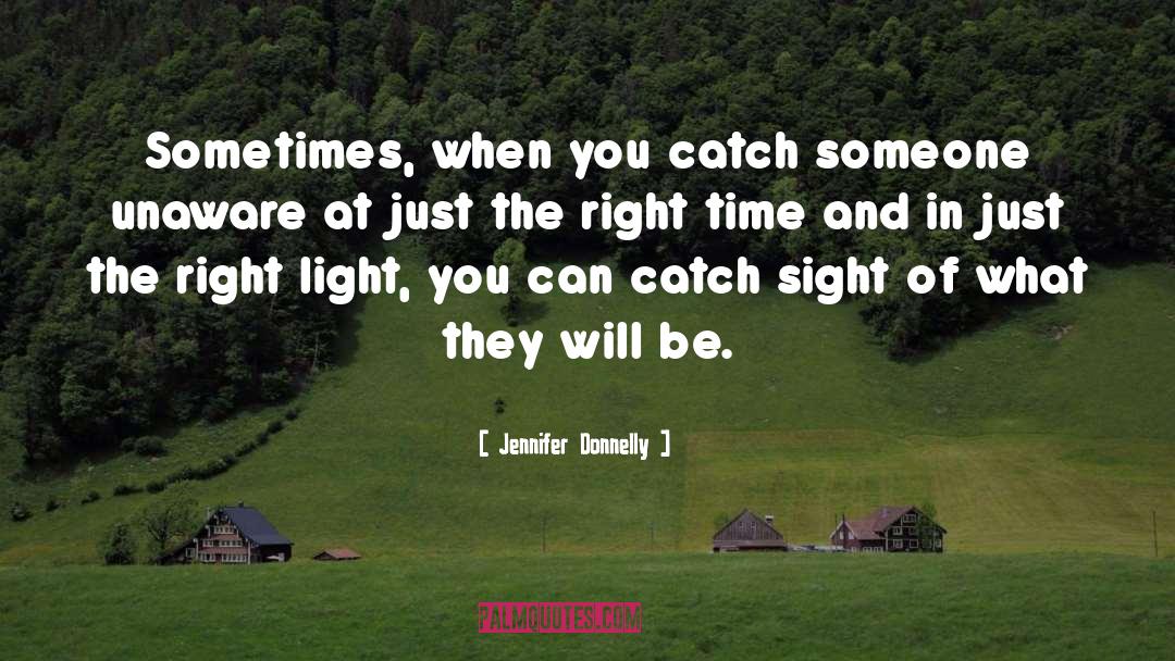 Jennifer Donnelly Quotes: Sometimes, when you catch someone
