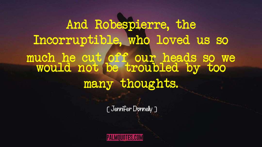 Jennifer Donnelly Quotes: And Robespierre, the Incorruptible, who