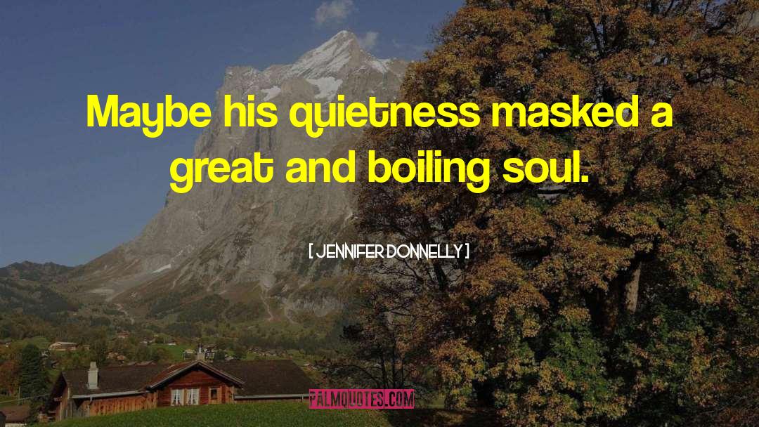 Jennifer Donnelly Quotes: Maybe his quietness masked a