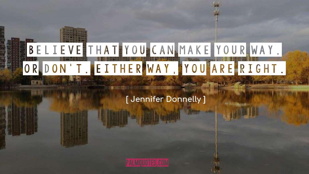 Jennifer Donnelly Quotes: Believe that you can make