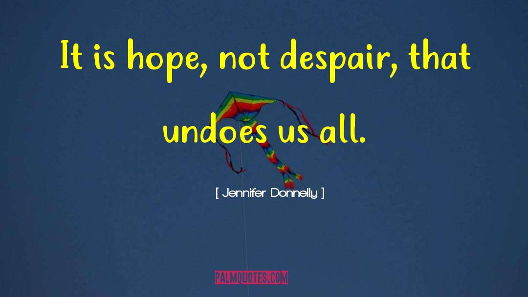 Jennifer Donnelly Quotes: It is hope, not despair,