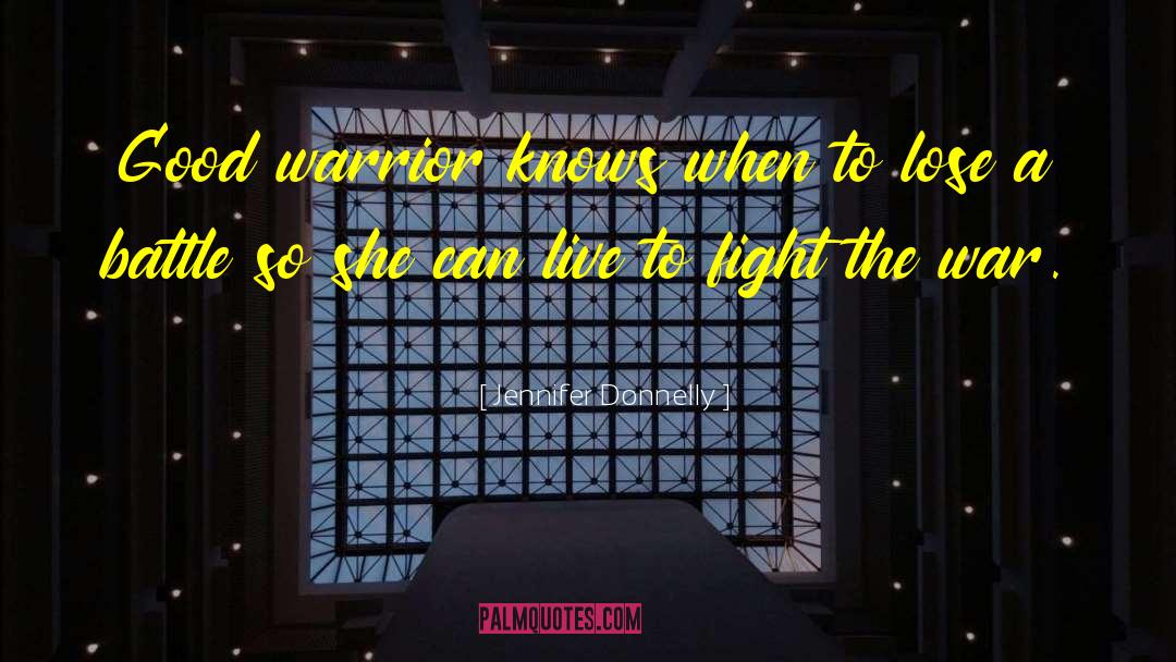 Jennifer Donnelly Quotes: Good warrior knows when to