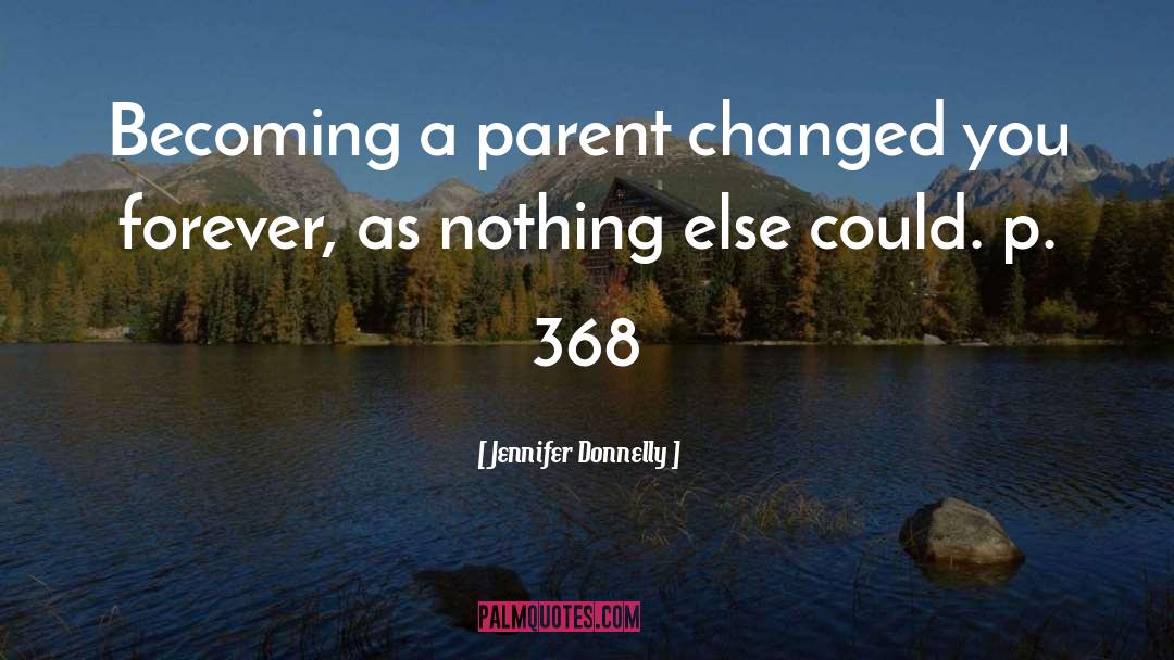 Jennifer Donnelly Quotes: Becoming a parent changed you