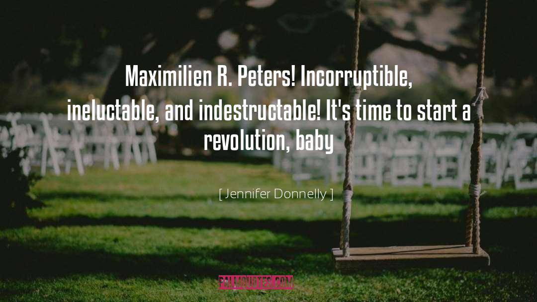 Jennifer Donnelly Quotes: Maximilien R. Peters! Incorruptible, ineluctable,