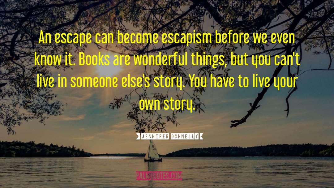 Jennifer Donnelly Quotes: An escape can become escapism