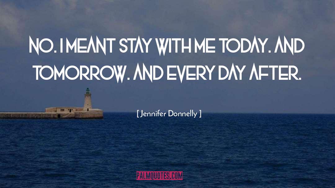 Jennifer Donnelly Quotes: No. I meant stay with