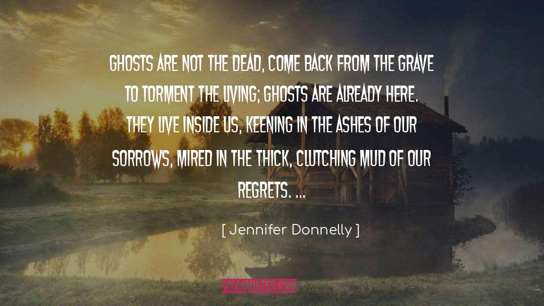 Jennifer Donnelly Quotes: Ghosts are not the dead,
