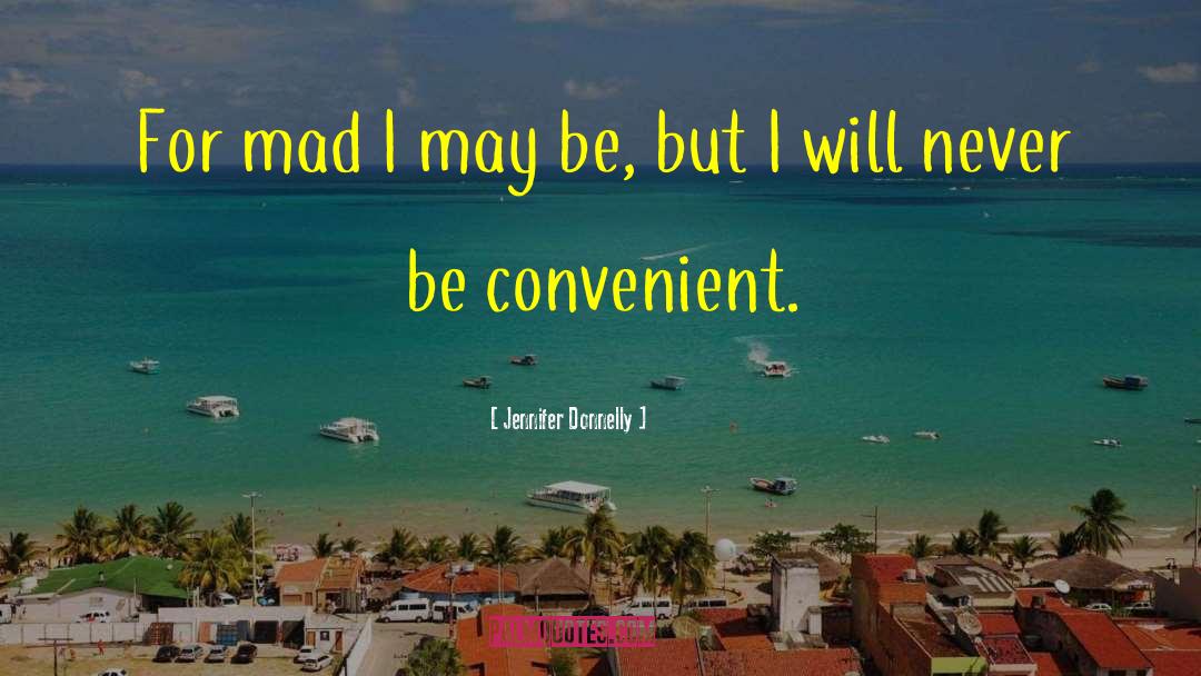 Jennifer Donnelly Quotes: For mad I may be,