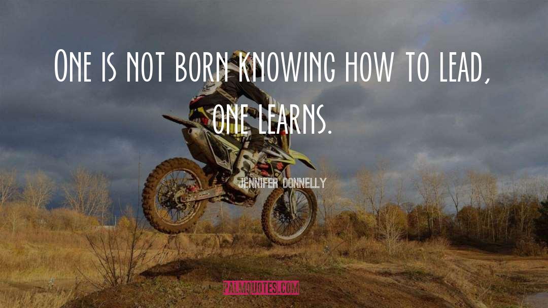Jennifer Donnelly Quotes: One is not born knowing