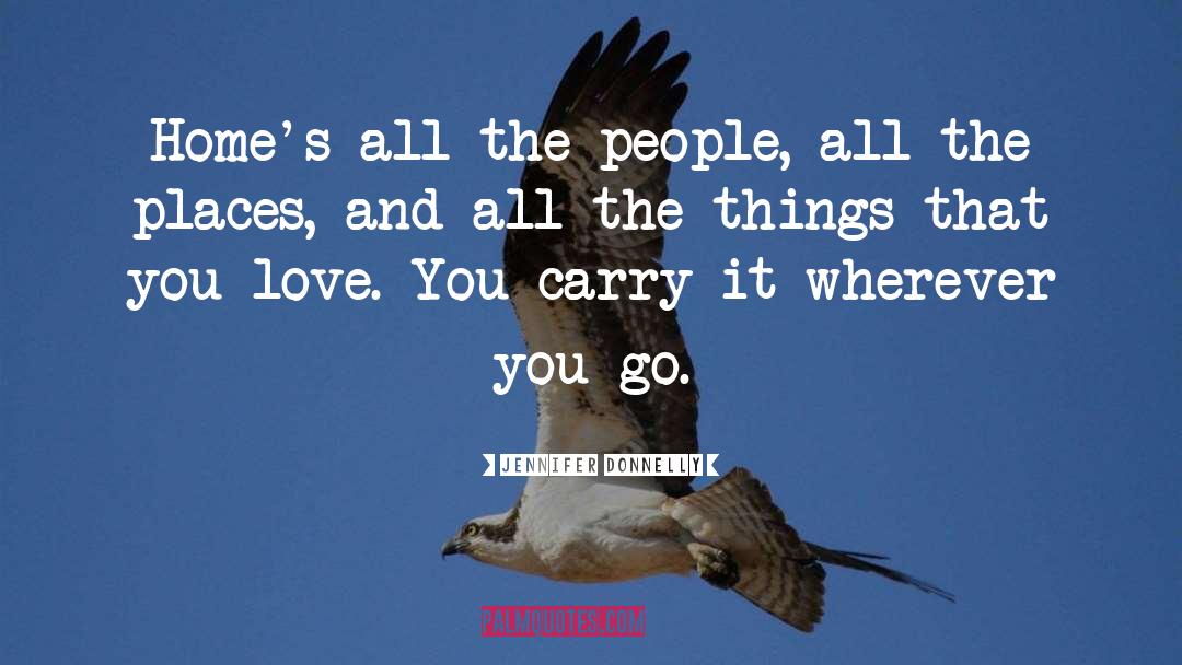 Jennifer Donnelly Quotes: Home's all the people, all