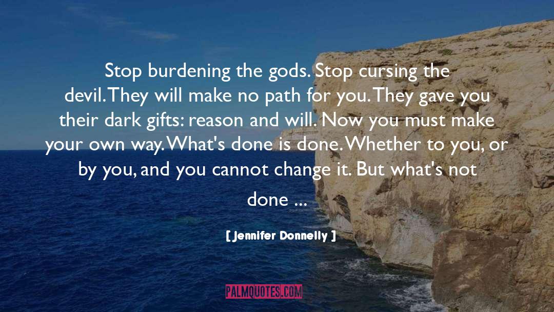 Jennifer Donnelly Quotes: Stop burdening the gods. Stop