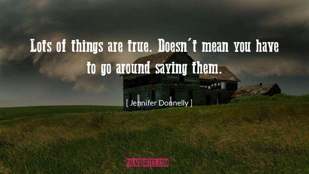 Jennifer Donnelly Quotes: Lots of things are true.