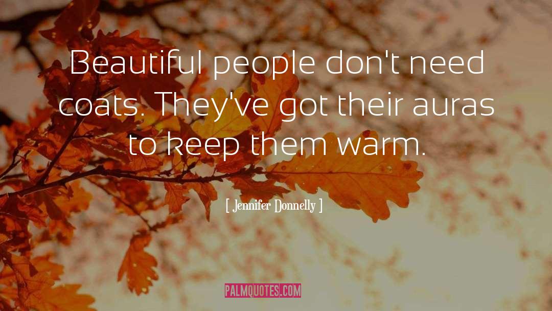 Jennifer Donnelly Quotes: Beautiful people don't need coats.