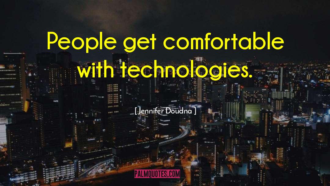 Jennifer Doudna Quotes: People get comfortable with technologies.