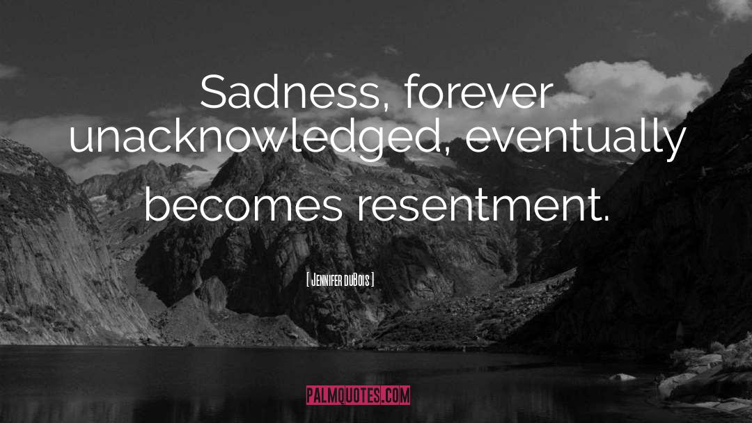 Jennifer DuBois Quotes: Sadness, forever unacknowledged, eventually becomes