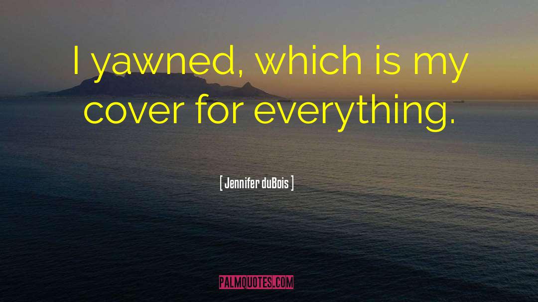 Jennifer DuBois Quotes: I yawned, which is my