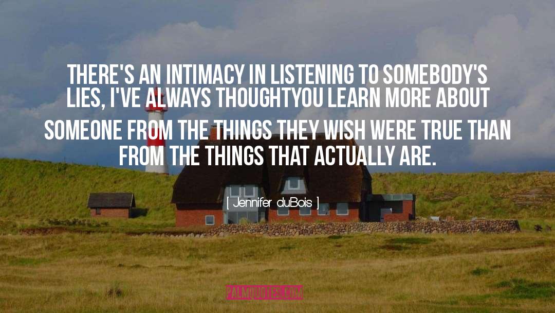 Jennifer DuBois Quotes: There's an intimacy in listening
