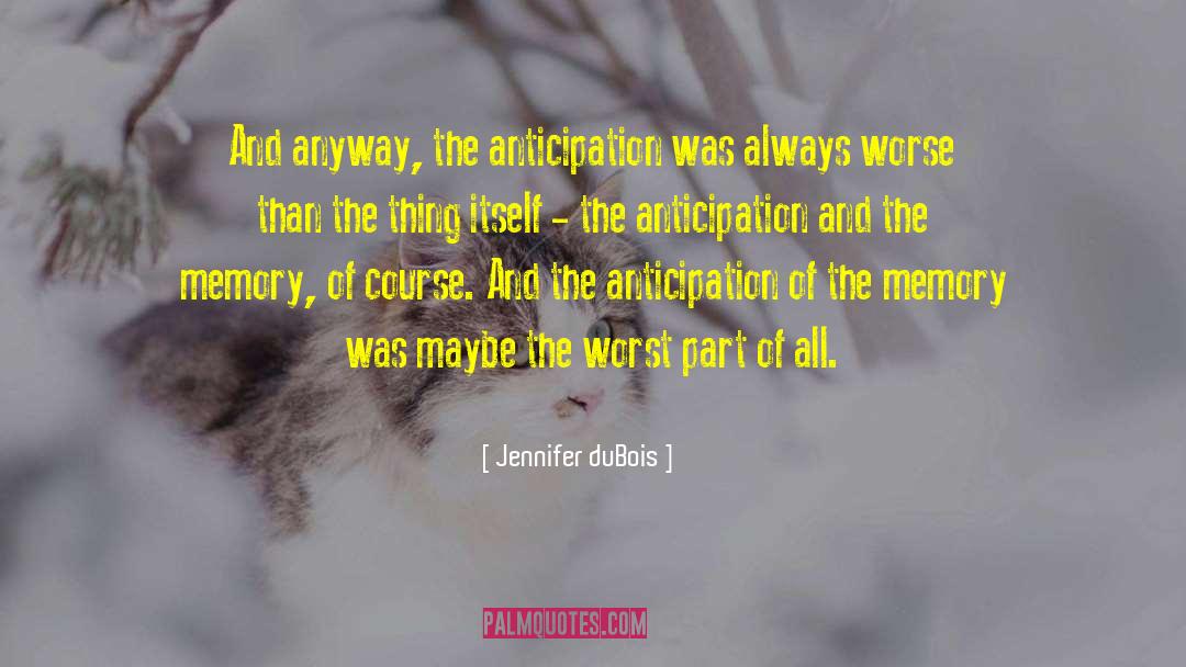 Jennifer DuBois Quotes: And anyway, the anticipation was