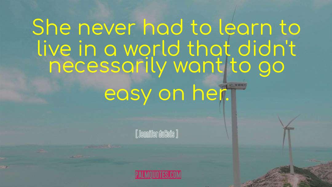Jennifer DuBois Quotes: She never had to learn