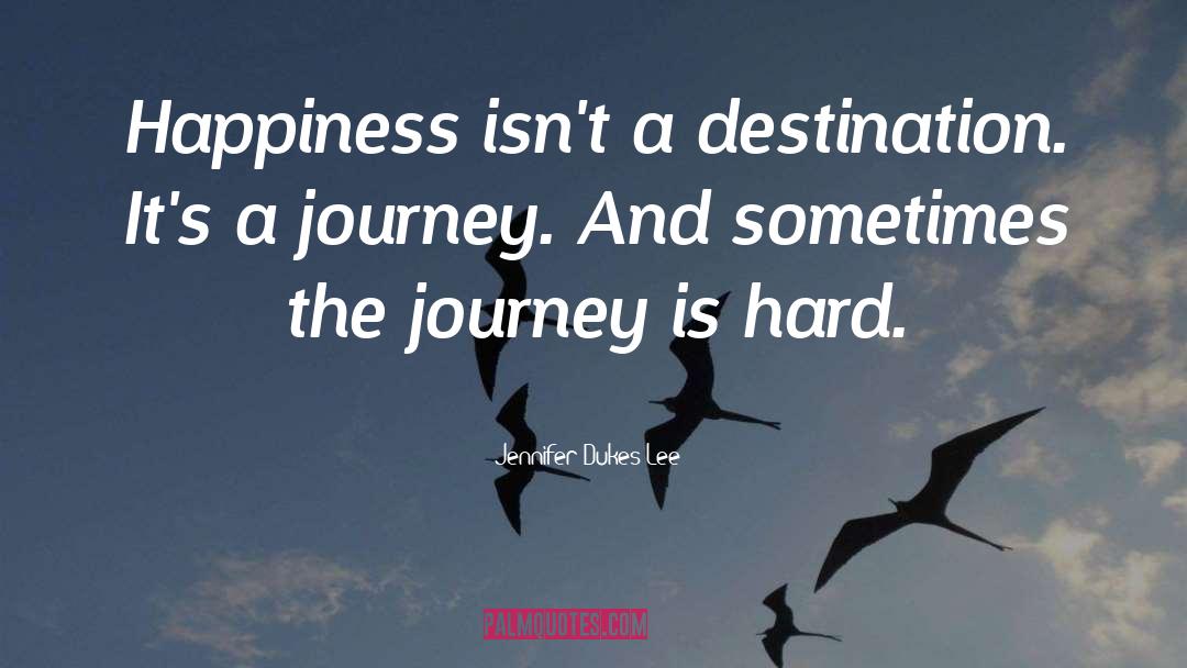 Jennifer Dukes Lee Quotes: Happiness isn't a destination. It's
