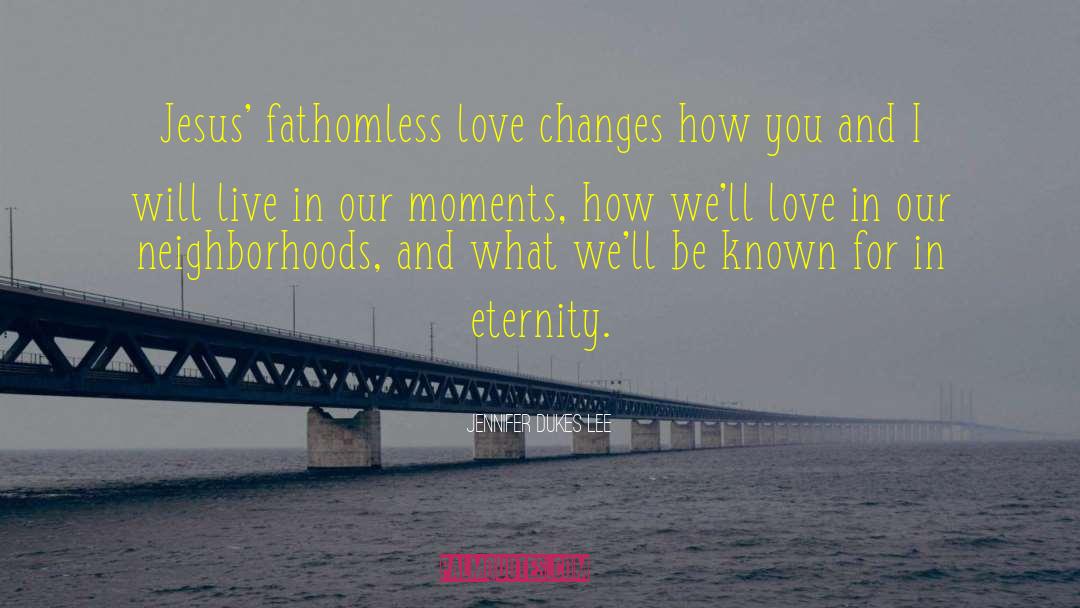 Jennifer Dukes Lee Quotes: Jesus' fathomless love changes how