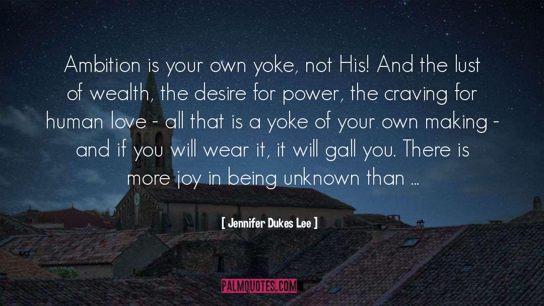 Jennifer Dukes Lee Quotes: Ambition is your own yoke,