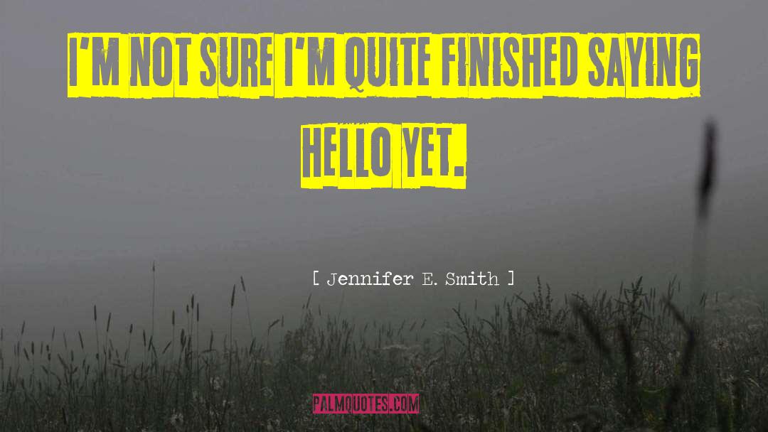 Jennifer E. Smith Quotes: I'm not sure I'm quite