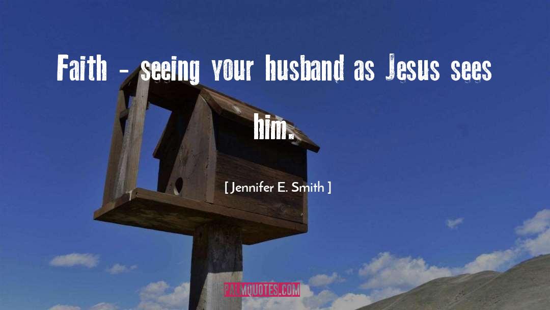 Jennifer E. Smith Quotes: Faith - seeing your husband