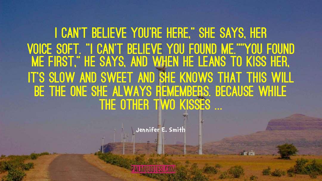 Jennifer E. Smith Quotes: I can't believe you're here,