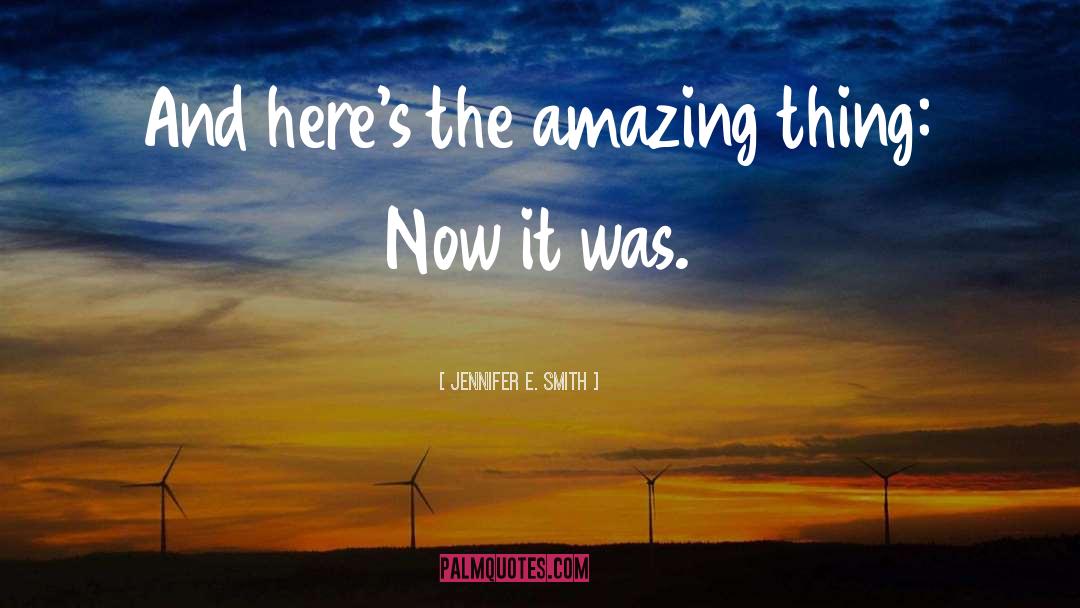Jennifer E. Smith Quotes: And here's the amazing thing: