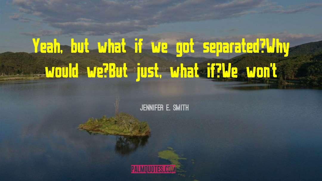 Jennifer E. Smith Quotes: Yeah, but what if we