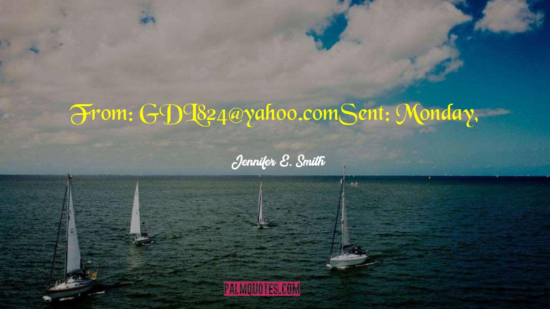 Jennifer E. Smith Quotes: From: GDL824@yahoo.com<br />Sent: Monday, June