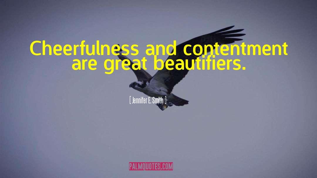 Jennifer E. Smith Quotes: Cheerfulness and contentment are great