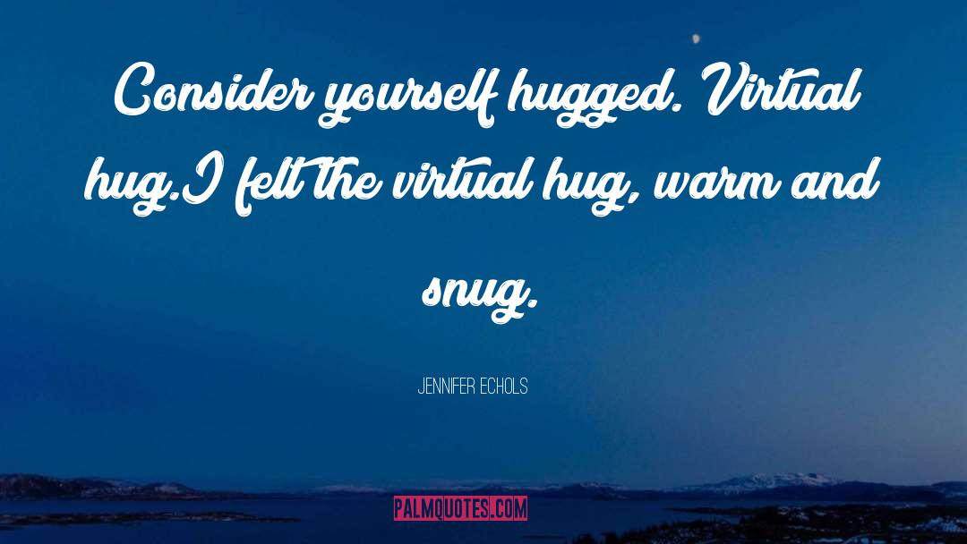 Jennifer Echols Quotes: Consider yourself hugged. Virtual hug.<br>I