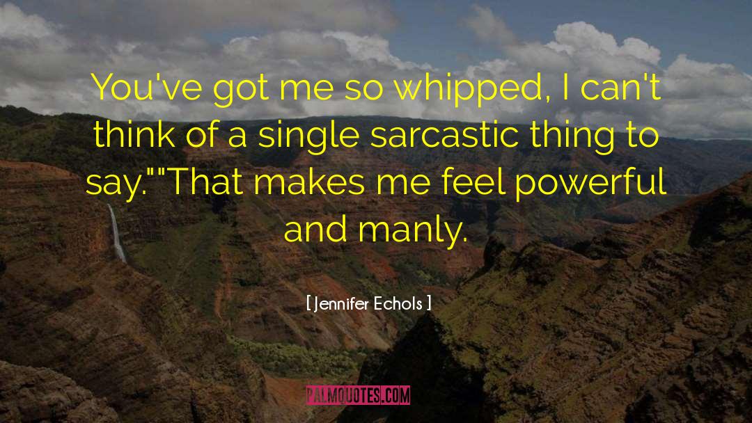 Jennifer Echols Quotes: You've got me so whipped,