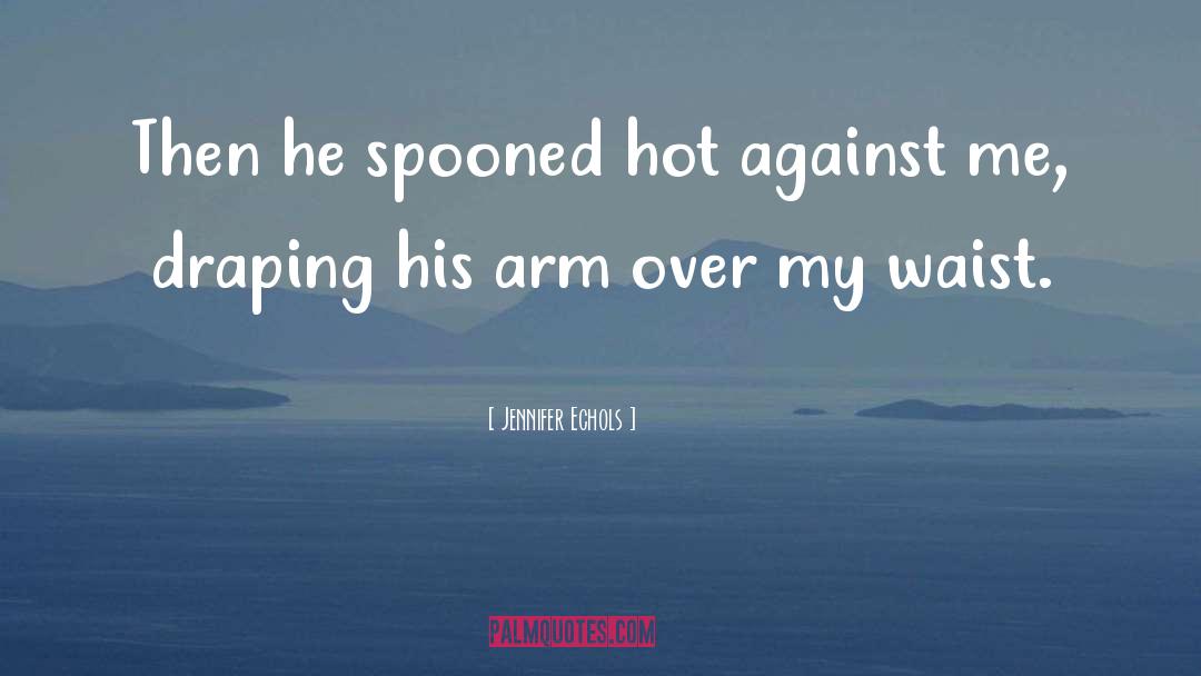 Jennifer Echols Quotes: Then he spooned hot against