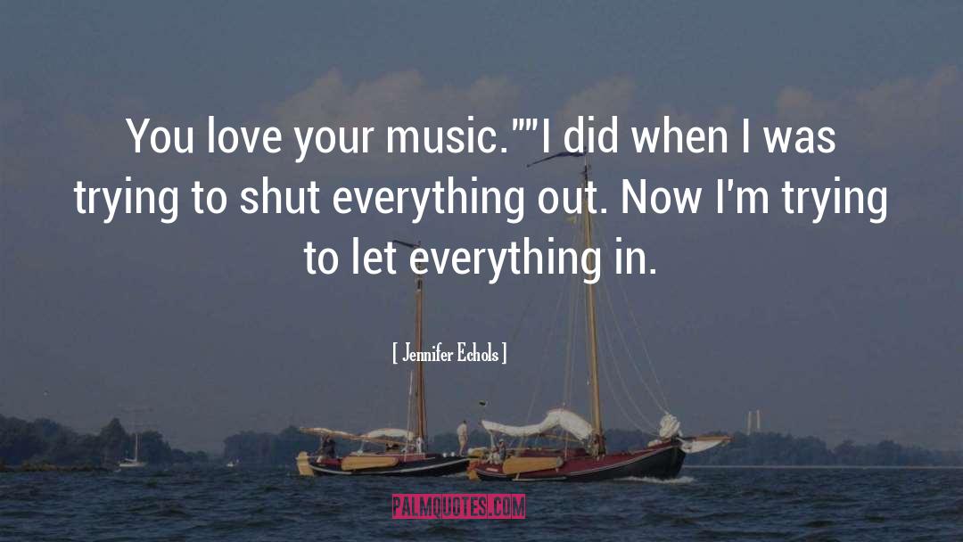 Jennifer Echols Quotes: You love your music.