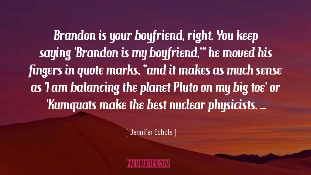 Jennifer Echols Quotes: Brandon is your boyfriend, right.